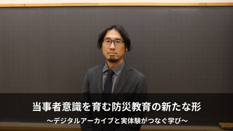 当事者意識を育む防災教育の新たな形 / デジタルアーカイブと実体験がつなぐ学び～成城学園初等学校 宮田諭志教諭～